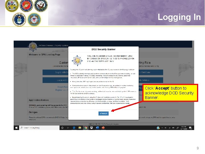 Logging In Click ‘Accept’ button to acknowledge DOD Security Banner. 9 