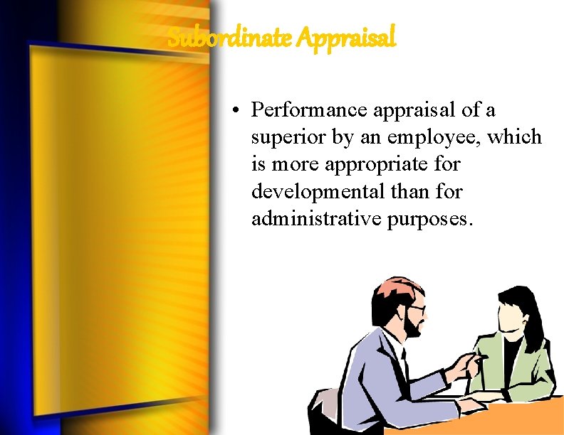 Subordinate Appraisal • Performance appraisal of a superior by an employee, which is more