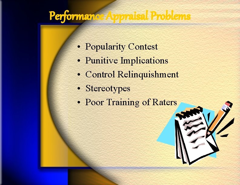 Performance Appraisal Problems • • • Popularity Contest Punitive Implications Control Relinquishment Stereotypes Poor
