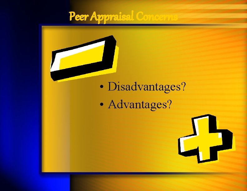 Peer Appraisal Concerns • Disadvantages? • Advantages? 