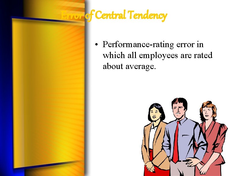 Error of Central Tendency • Performance-rating error in which all employees are rated about