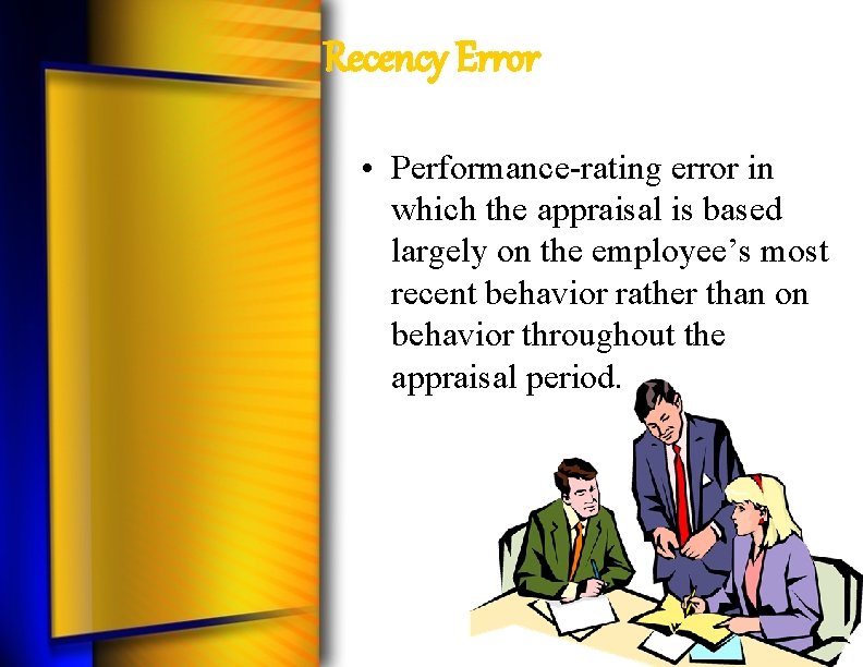 Recency Error • Performance-rating error in which the appraisal is based largely on the