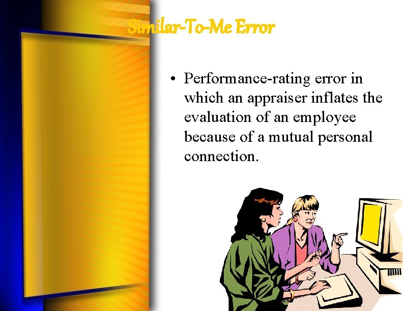 Similar-To-Me Error • Performance-rating error in which an appraiser inflates the evaluation of an