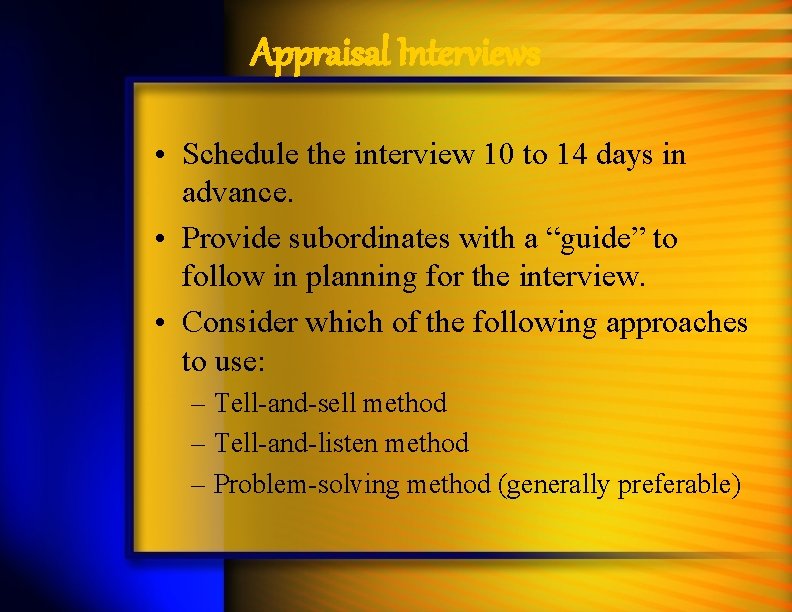 Appraisal Interviews • Schedule the interview 10 to 14 days in advance. • Provide