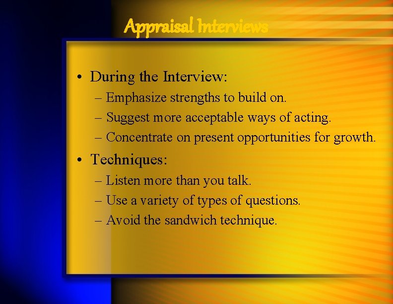 Appraisal Interviews • During the Interview: – Emphasize strengths to build on. – Suggest