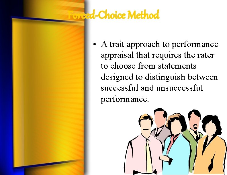 Forced-Choice Method • A trait approach to performance appraisal that requires the rater to