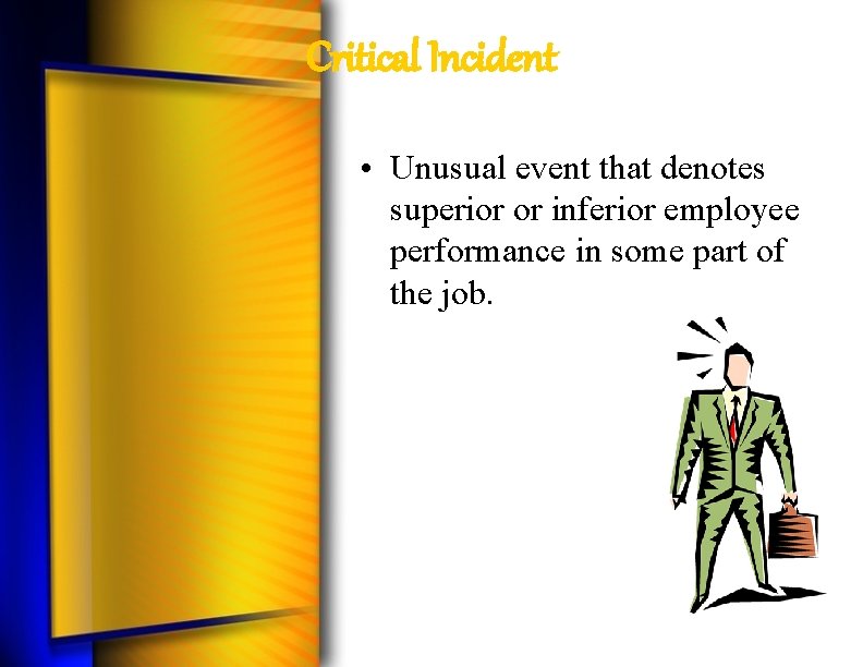 Critical Incident • Unusual event that denotes superior or inferior employee performance in some