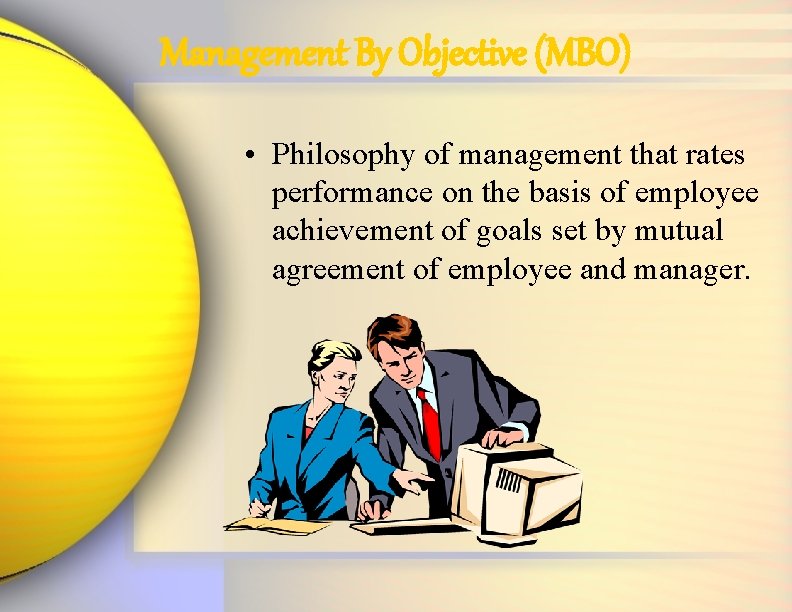 Management By Objective (MBO) • Philosophy of management that rates performance on the basis