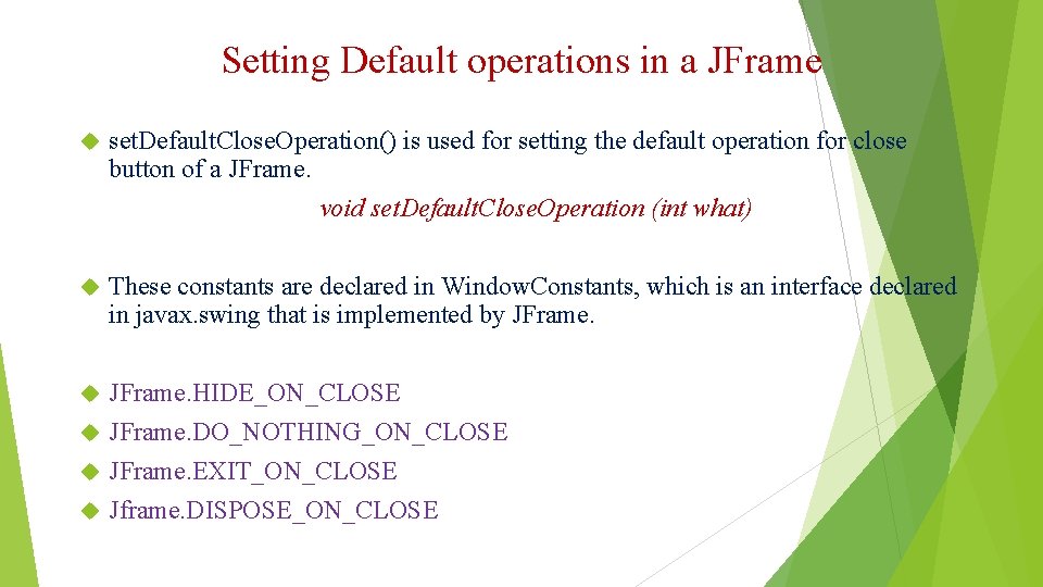 Setting Default operations in a JFrame set. Default. Close. Operation() is used for setting Setting Default operations in a JFrame set. Default. Close. Operation() is used for setting
