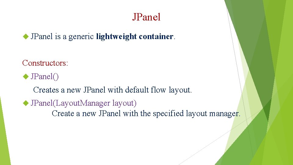 JPanel is a generic lightweight container. Constructors: JPanel() Creates a new JPanel with default JPanel is a generic lightweight container. Constructors: JPanel() Creates a new JPanel with default