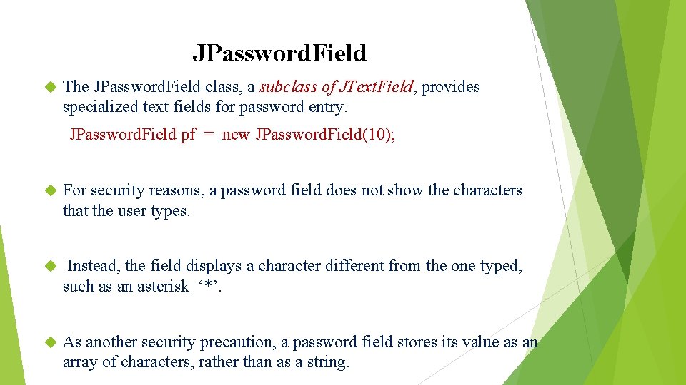 JPassword. Field The JPassword. Field class, a subclass of JText. Field, provides specialized text JPassword. Field The JPassword. Field class, a subclass of JText. Field, provides specialized text