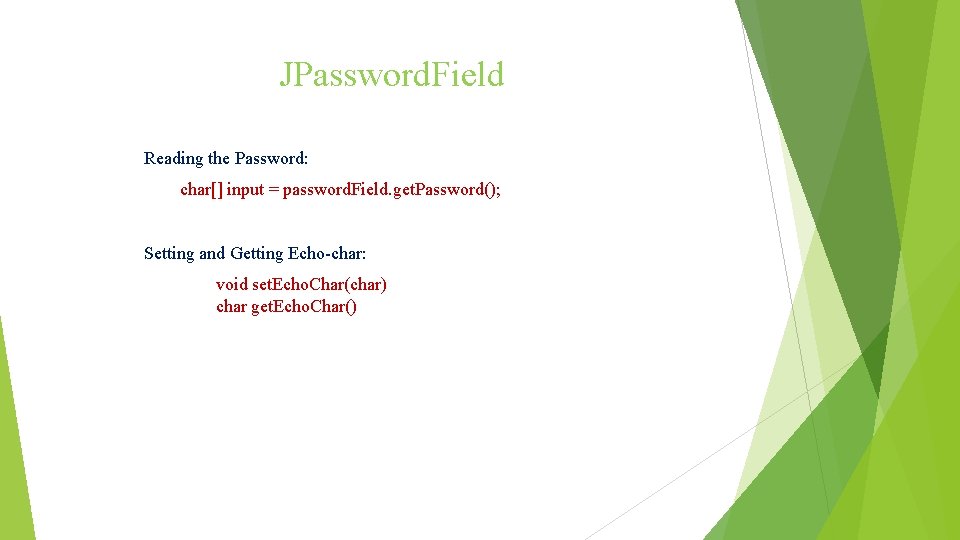 JPassword. Field Reading the Password: char[] input = password. Field. get. Password(); Setting and