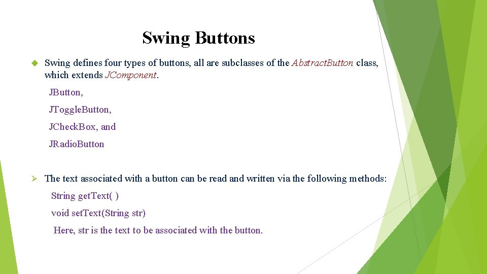 Swing Buttons Swing defines four types of buttons, all are subclasses of the Abstract. Swing Buttons Swing defines four types of buttons, all are subclasses of the Abstract.