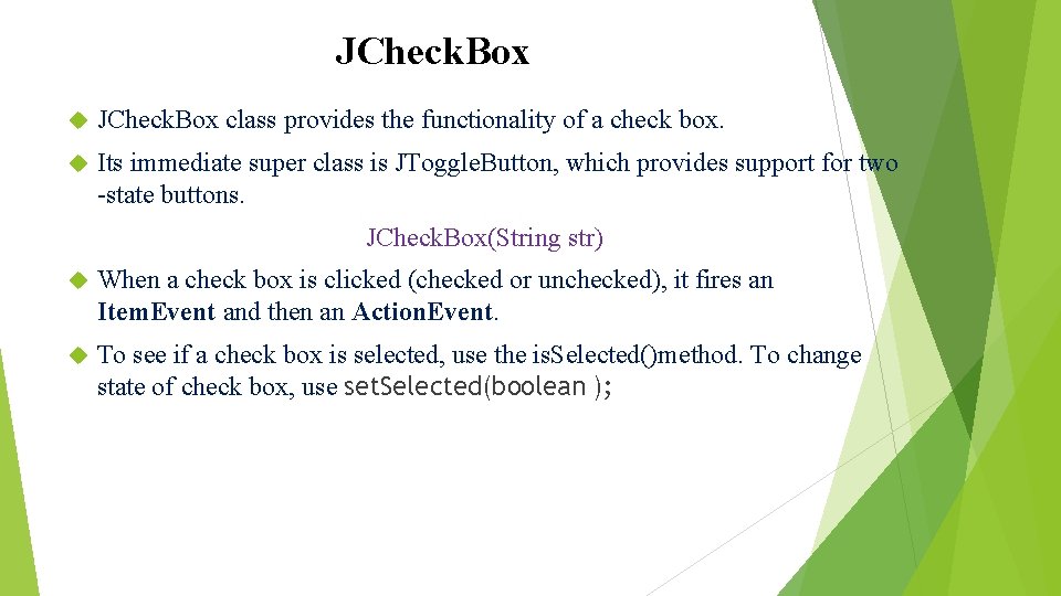 JCheck. Box class provides the functionality of a check box. Its immediate super class JCheck. Box class provides the functionality of a check box. Its immediate super class