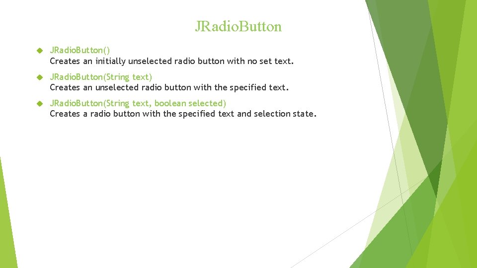 JRadio. Button JRadio. Button() Creates an initially unselected radio button with no set text. JRadio. Button JRadio. Button() Creates an initially unselected radio button with no set text.