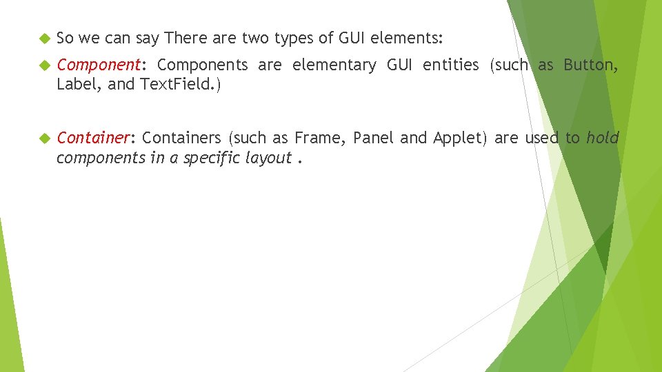 So we can say There are two types of GUI elements: Components are So we can say There are two types of GUI elements: Components are
