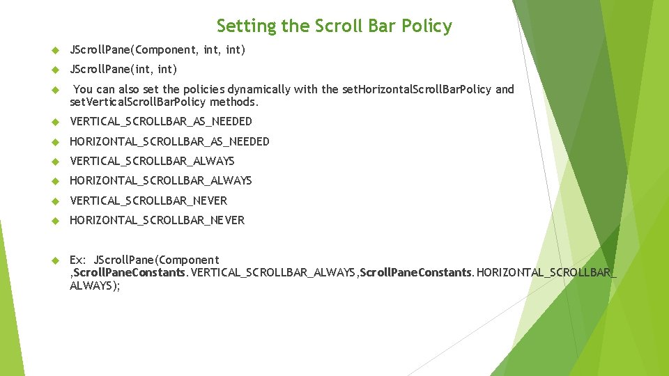 Setting the Scroll Bar Policy JScroll. Pane(Component, int) JScroll. Pane(int, int) You can also Setting the Scroll Bar Policy JScroll. Pane(Component, int) JScroll. Pane(int, int) You can also