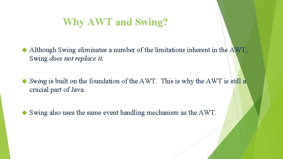 Why AWT and Swing? Although Swing eliminates a number of the limitations inherent in Why AWT and Swing? Although Swing eliminates a number of the limitations inherent in
