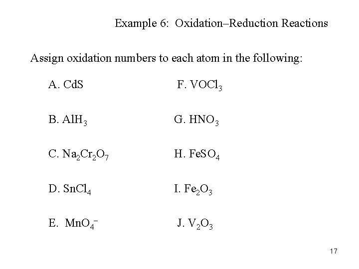 Example 6: Oxidation–Reduction Reactions Assign oxidation numbers to each atom in the following: A.