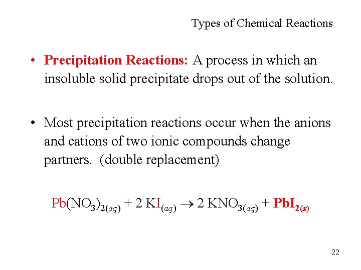 Types of Chemical Reactions • Precipitation Reactions: A process in which an insoluble solid