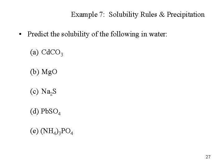 Example 7: Solubility Rules & Precipitation • Predict the solubility of the following in