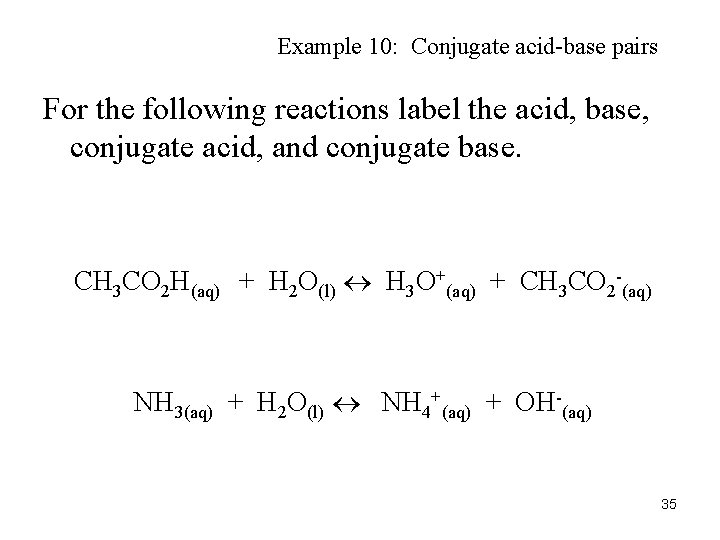 Example 10: Conjugate acid-base pairs For the following reactions label the acid, base, conjugate