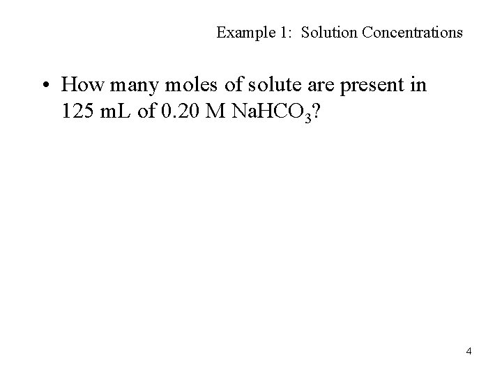 Example 1: Solution Concentrations • How many moles of solute are present in 125