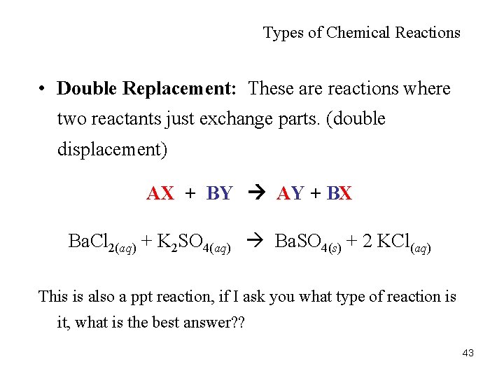 Types of Chemical Reactions • Double Replacement: These are reactions where two reactants just