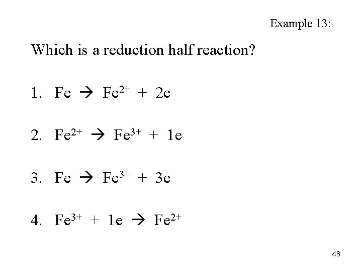 Example 13: Which is a reduction half reaction? 1. Fe 2+ + 2 e