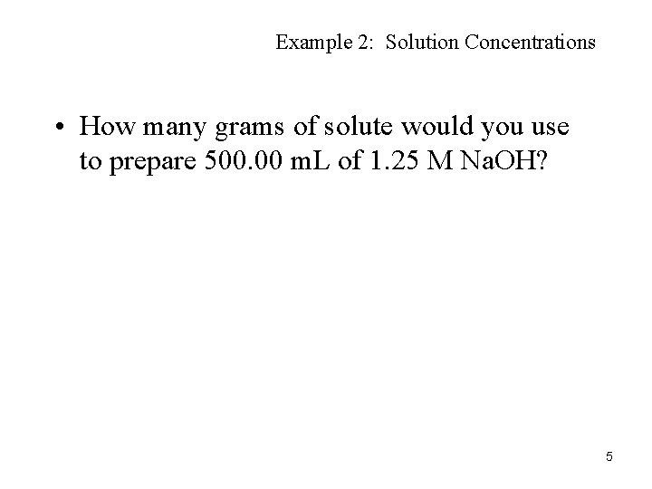 Example 2: Solution Concentrations • How many grams of solute would you use to