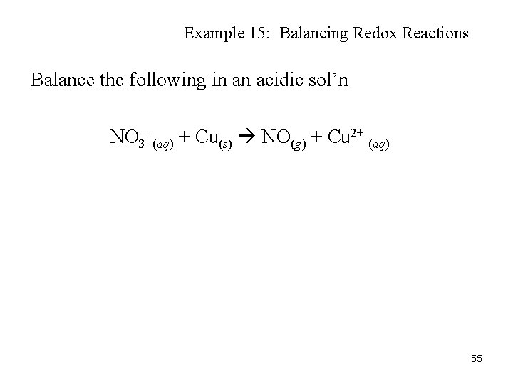 Example 15: Balancing Redox Reactions Balance the following in an acidic sol’n NO 3–(aq)
