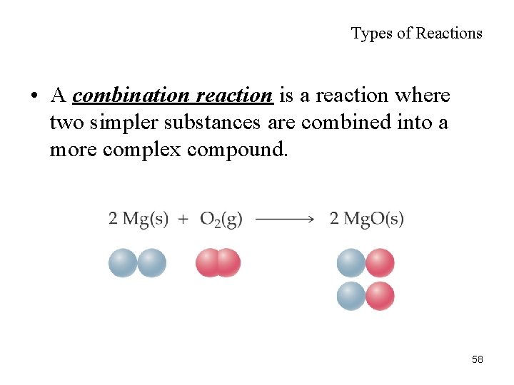 Types of Reactions • A combination reaction is a reaction where two simpler substances