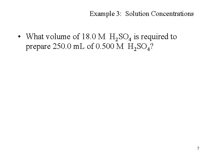 Example 3: Solution Concentrations • What volume of 18. 0 M H 2 SO