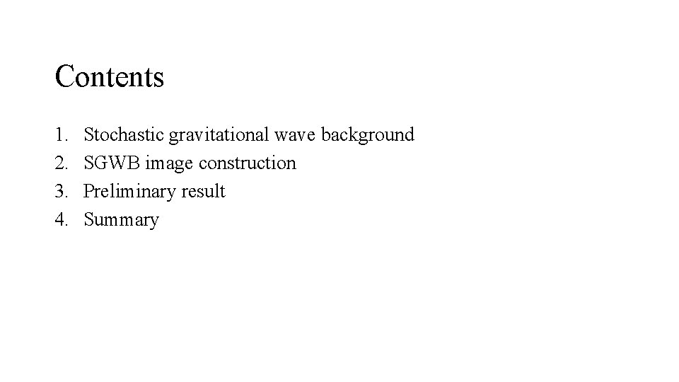 Contents 1. 2. 3. 4. Stochastic gravitational wave background SGWB image construction Preliminary result