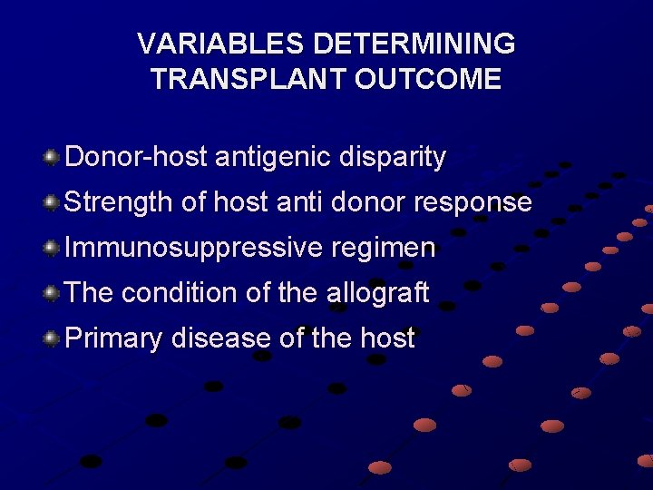 VARIABLES DETERMINING TRANSPLANT OUTCOME Donor-host antigenic disparity Strength of host anti donor response Immunosuppressive