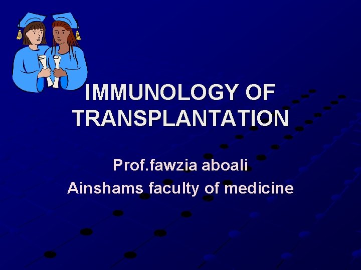 IMMUNOLOGY OF TRANSPLANTATION Prof. fawzia aboali Ainshams faculty of medicine 