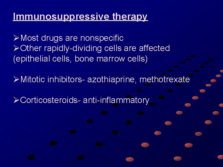 Immunosuppressive therapy ØMost drugs are nonspecific ØOther rapidly-dividing cells are affected (epithelial cells, bone