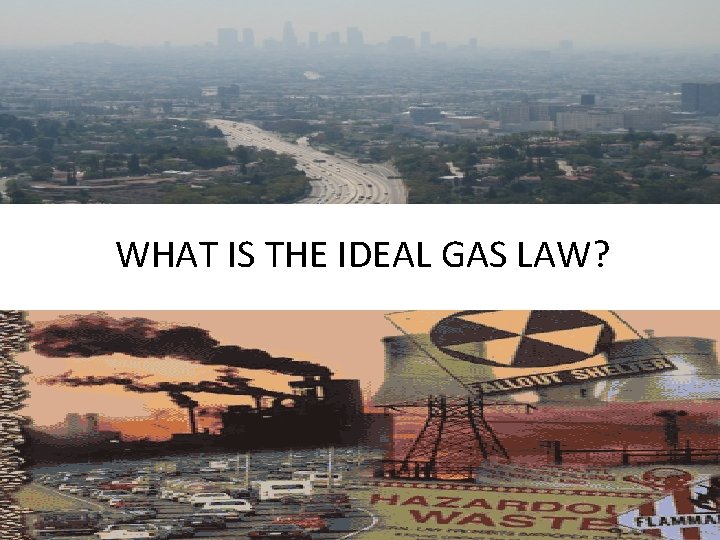 WHAT IS THE IDEAL GAS LAW? 