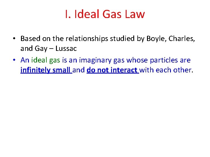 I. Ideal Gas Law • Based on the relationships studied by Boyle, Charles, and