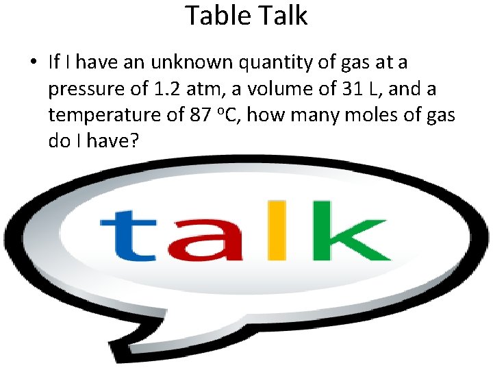 Table Talk • If I have an unknown quantity of gas at a pressure