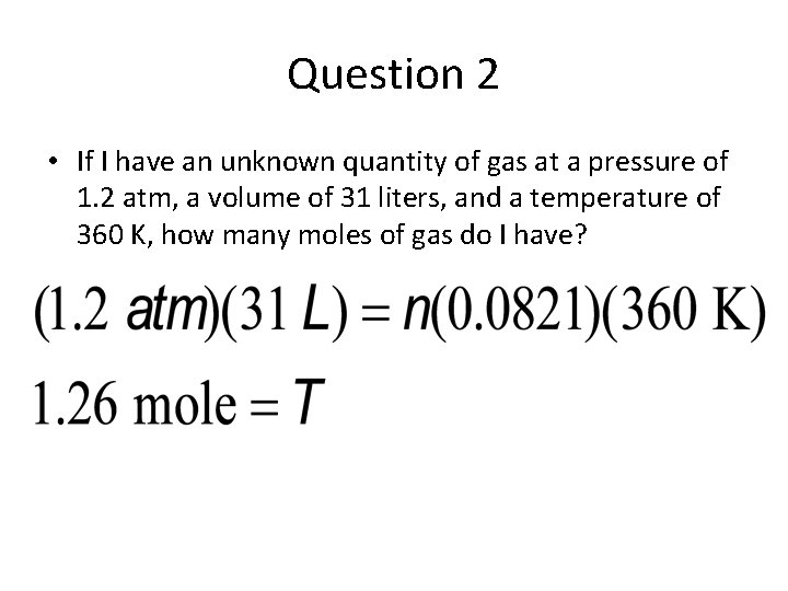 Question 2 • If I have an unknown quantity of gas at a pressure