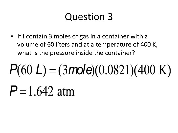 Question 3 • If I contain 3 moles of gas in a container with