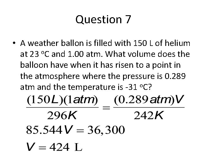 Question 7 • A weather ballon is filled with 150 L of helium at