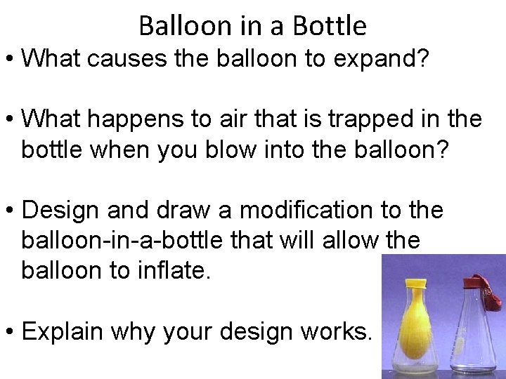 Balloon in a Bottle • What causes the balloon to expand? • What happens