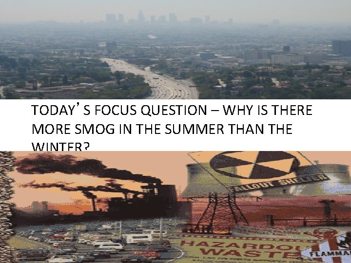 TODAY’S FOCUS QUESTION – WHY IS THERE MORE SMOG IN THE SUMMER THAN THE