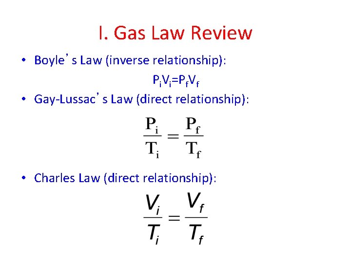 I. Gas Law Review • Boyle’s Law (inverse relationship): Pi. Vi=Pf. Vf • Gay-Lussac’s