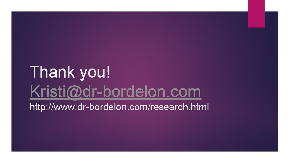 Thank you! Kristi@dr-bordelon. com http: //www. dr-bordelon. com/research. html 