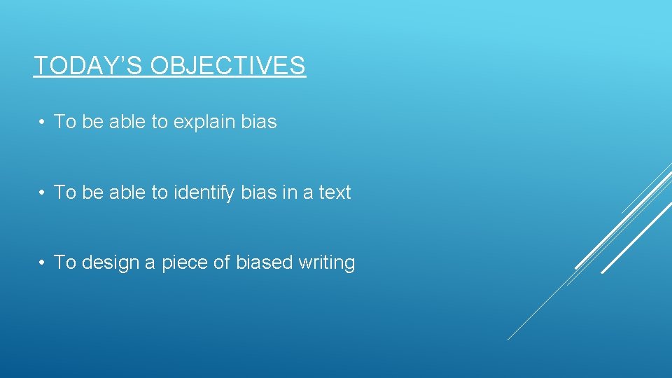TODAY’S OBJECTIVES • To be able to explain bias • To be able to