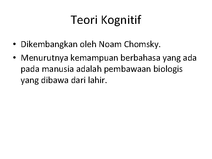Teori Kognitif • Dikembangkan oleh Noam Chomsky. • Menurutnya kemampuan berbahasa yang ada pada