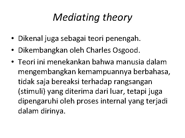 Mediating theory • Dikenal juga sebagai teori penengah. • Dikembangkan oleh Charles Osgood. •